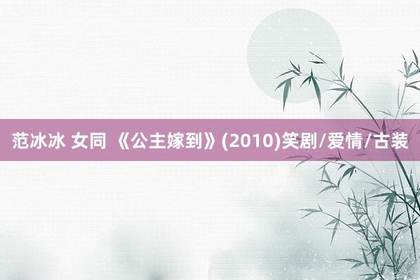 范冰冰 女同 《公主嫁到》(2010)笑剧/爱情/古装