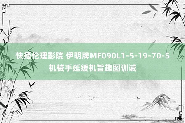 快播伦理影院 伊明牌MF090L1-5-19-70-S机械手延缓机旨趣图训诫